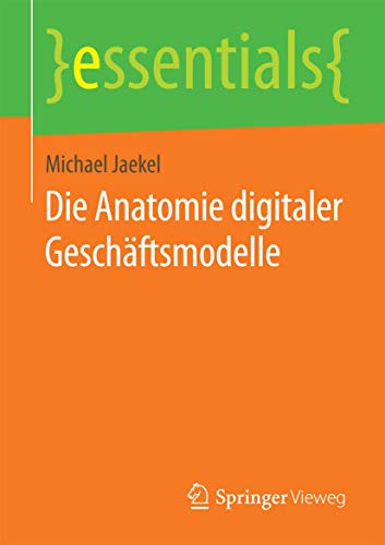 Die Anatomie digitaler Geschäftsmodelle (essentials) von Springer Vieweg